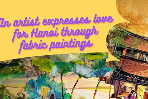 An artist expresses love for Hanoi through fabric paintings 