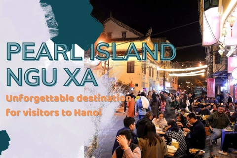 Pearl Island - Ngu Xa: Unforgettable destination for visitors to Hanoi