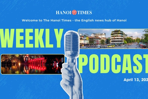 Hanoi Times Weekly Podcast - April 13