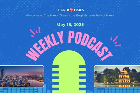 Hanoi Times Weekly Podcast - May 18
