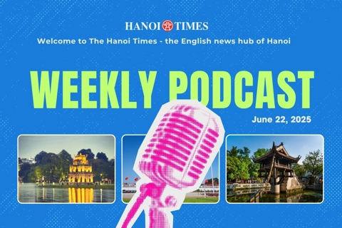 Hanoi Times Weekly Podcast - June 22 